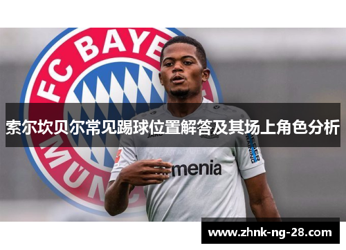 索尔坎贝尔常见踢球位置解答及其场上角色分析 索尔坎贝尔常见踢球位置解答及其场上角色分析