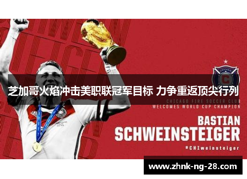 芝加哥火焰冲击美职联冠军目标 力争重返顶尖行列 芝加哥火焰冲击美职联冠军目标 力争重返顶尖行列