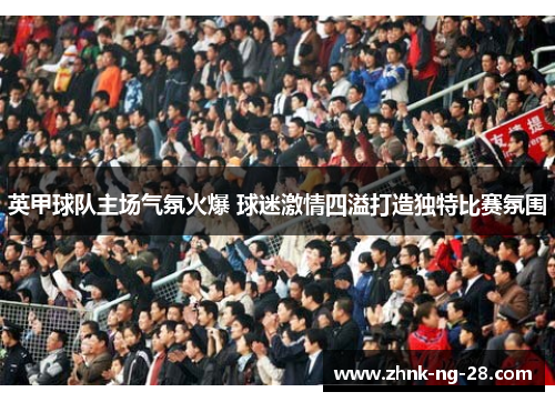 英甲球队主场气氛火爆 球迷激情四溢打造独特比赛氛围