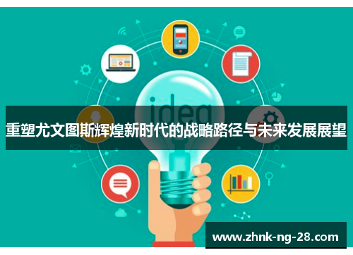 重塑尤文图斯辉煌新时代的战略路径与未来发展展望