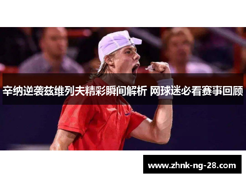 辛纳逆袭兹维列夫精彩瞬间解析 网球迷必看赛事回顾