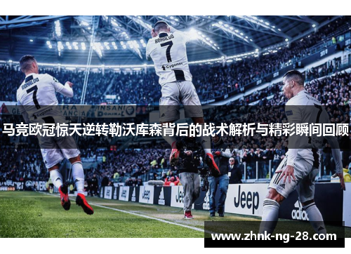 马竞欧冠惊天逆转勒沃库森背后的战术解析与精彩瞬间回顾